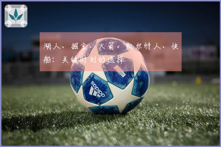 湖人、掘金、火箭、凯尔特人、快船:关键时刻的选择