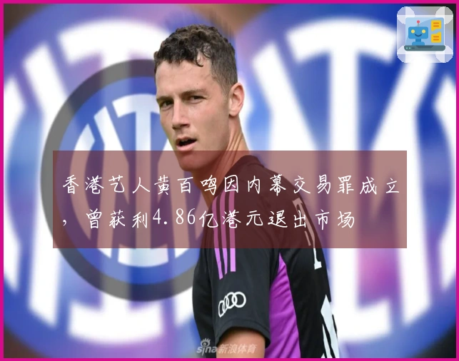 香港艺人黄百鸣因内幕交易罪成立，曾获利4.86亿港元退出市场